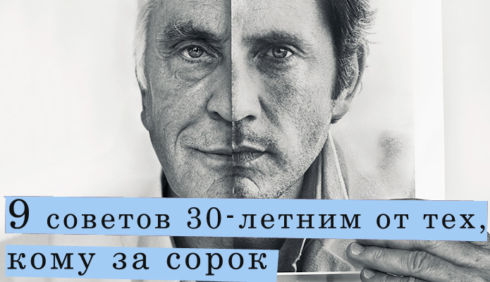 30 советов. Исполнилось сорок. 10 Советов 30 летним от тех кому за 40.